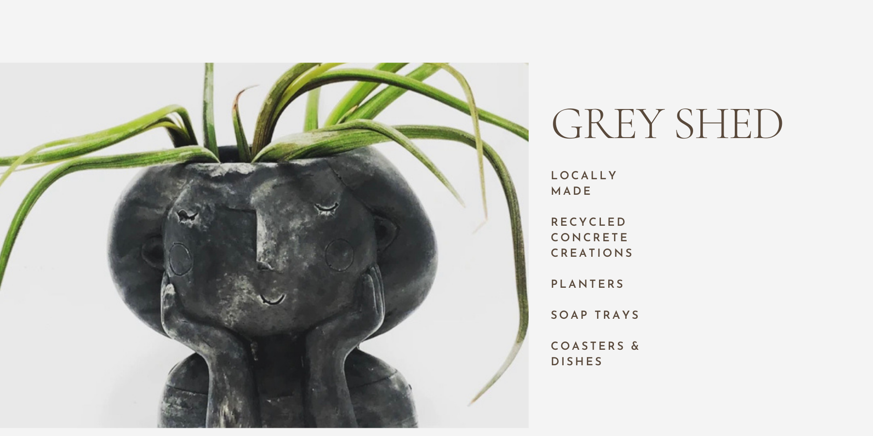 Unique, beautiful, handcrafted designs. GreyShed is a unique company that creates planters & pots, the coolest soap trays, necklaces, candle holders, wall decor, stationery items, and more! out of reusable concrete.  